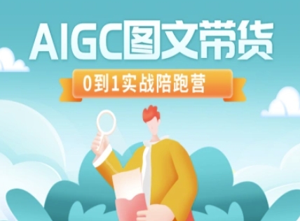 AIGC图文带货，0到1实战陪跑营-知行创·网创