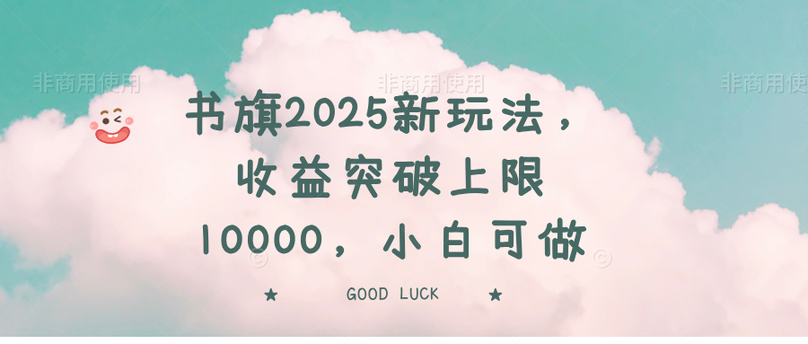 书旗2025新玩法，收益突破上限10000，小白可做-知行创·网创