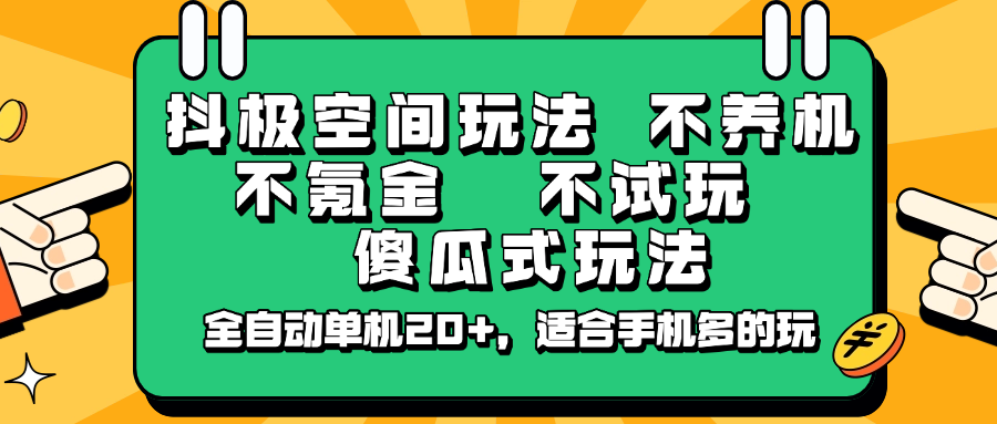 抖极空间玩法，不养机，不氪金，不试玩，傻瓜式玩法，全自动单机20+，适合手机多的玩-福缘网-知行创·网创