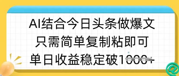 ai结合今日头条做半原创爆款视频，单日收益稳定多张，只需简单复制粘-知行创·网创