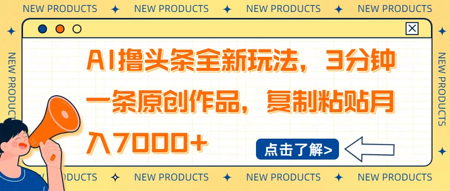 AI撸头条全新玩法，3分钟一条原创作品，复制粘贴月入7000+-知行创·网创