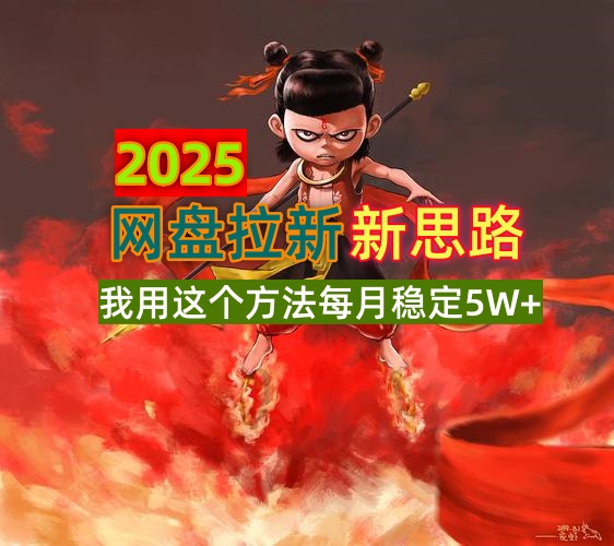 2025网盘拉新新思路，我用这个方法每月稳定5W+适合碎片时间做-知行创·网创