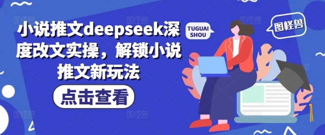 小说推文deepseek深度改文实操，解锁小说推文新玩法-知行创·网创