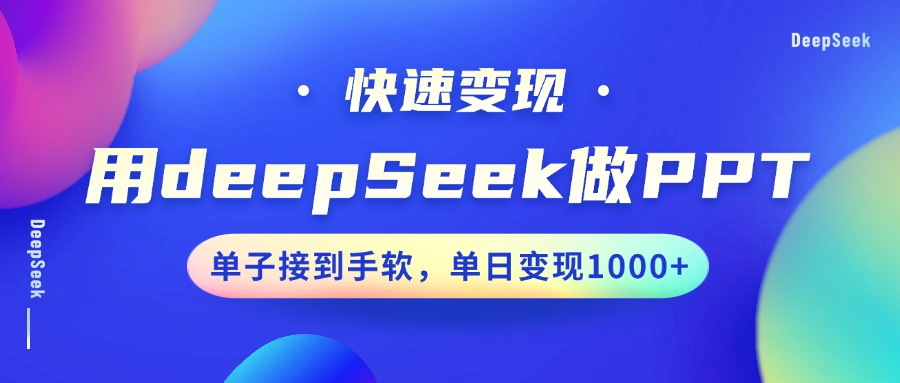 用DeepSeek做PPT，快速变现，单子接到手软，单日变现1000+-福缘网-知行创·网创