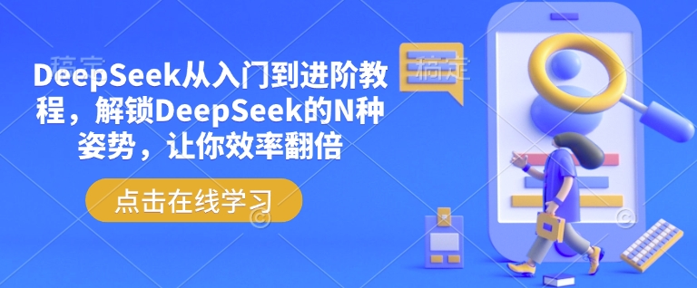 DeepSeek从入门到进阶教程，解锁DeepSeek的N种姿势，让你效率翻倍-知行创·网创