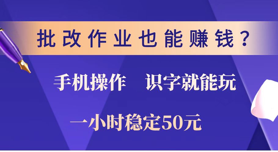 批改作业也能赚钱？0门槛手机项目，识字就能玩！一小时稳定50元！-知行创·网创