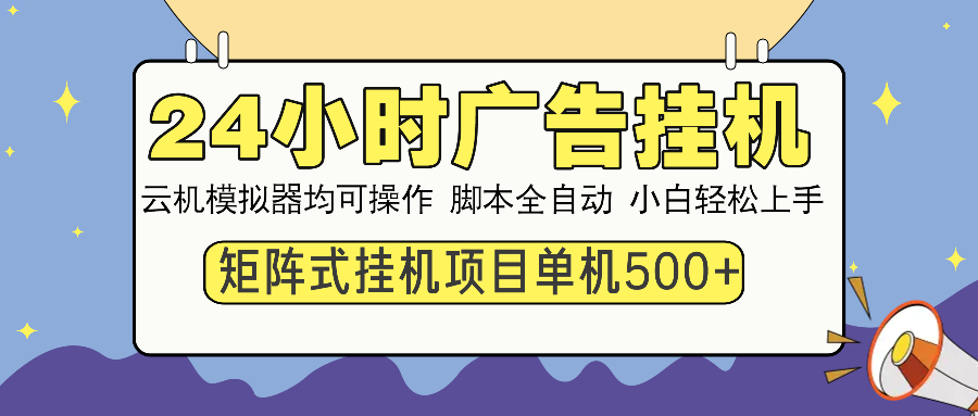 24小时广告挂机  单机收益500+ 矩阵式操作，设备越多收益越大，小白轻…-知行创·网创