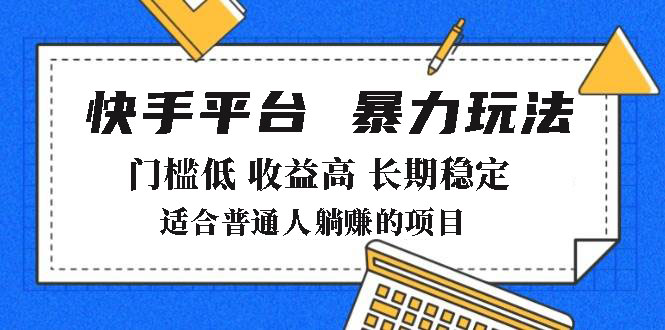 2025年暴力玩法，快手带货，门槛低，收益高，月躺赚8000+-知行创·网创