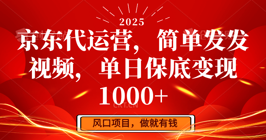 京东代运营，简单发发视频，单日保底变现1000+-福缘网-知行创·网创