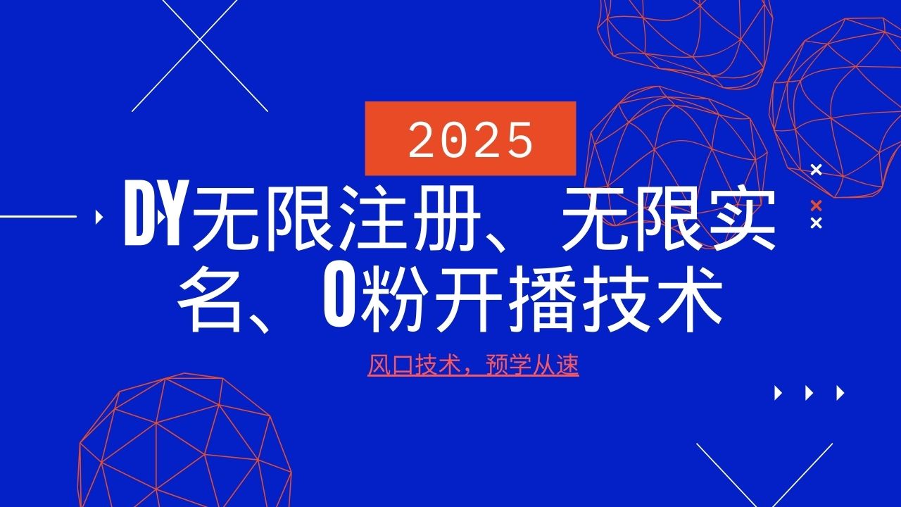 2025最新DY无限注册、无限实名、0分开播技术，风口技术预学从速-福缘网-知行创·网创