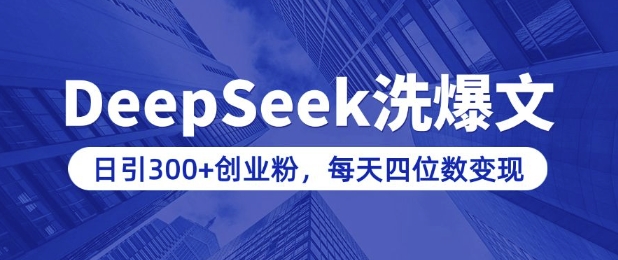 用DeepSeek洗公众号爆文，日引300+创业粉，做知识付费每天四位数变现(附详细实操教程)-知行创·网创