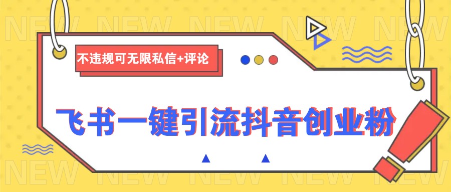 飞书一键引流抖音创业粉，不违规可 无限私信+评论-福缘网-知行创·网创