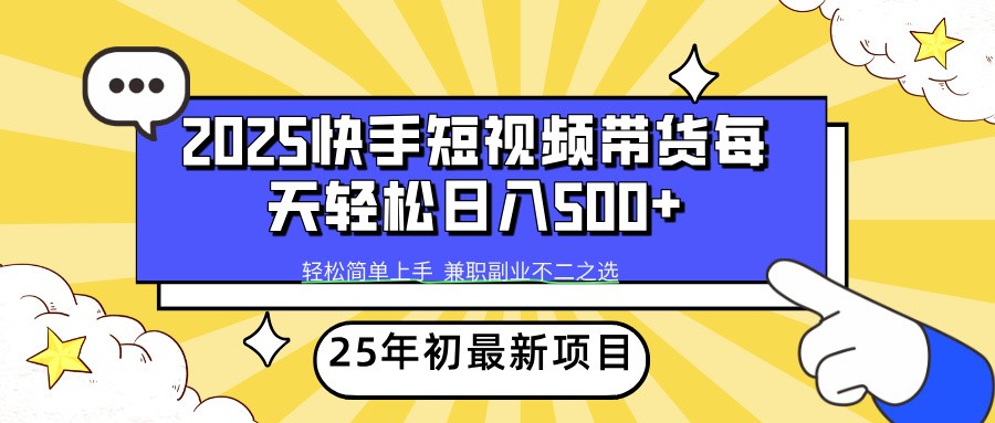 2025年初新项目快手短视频带货轻松日入500+-福缘网-知行创·网创