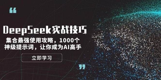 DeepSeek实战技巧：集合最强使用攻略，1000个神级提示词，让你成为AI高手-福缘网-知行创·网创