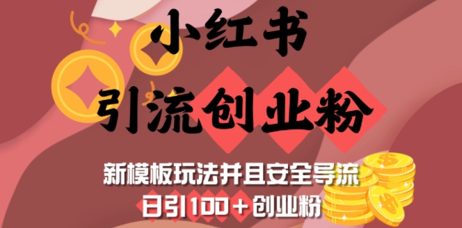 小红书引流创业粉，新模板玩法并且安全导流，日引100+创业粉-知行创·网创