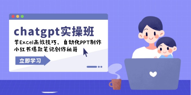 chatgpt实战班，学Excel高效技巧，自动化PPT制作，小红书爆款笔记创作秘籍-知行创·网创