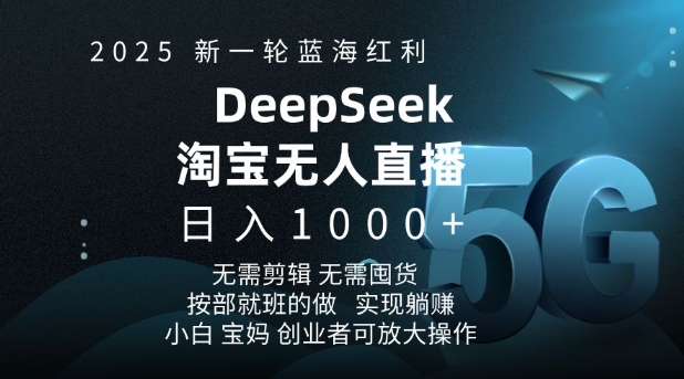 2025新一轮蓝海红利淘宝deepseek独家推出淘宝无人直播5.0躺Z项目，日入多张-知行创·网创