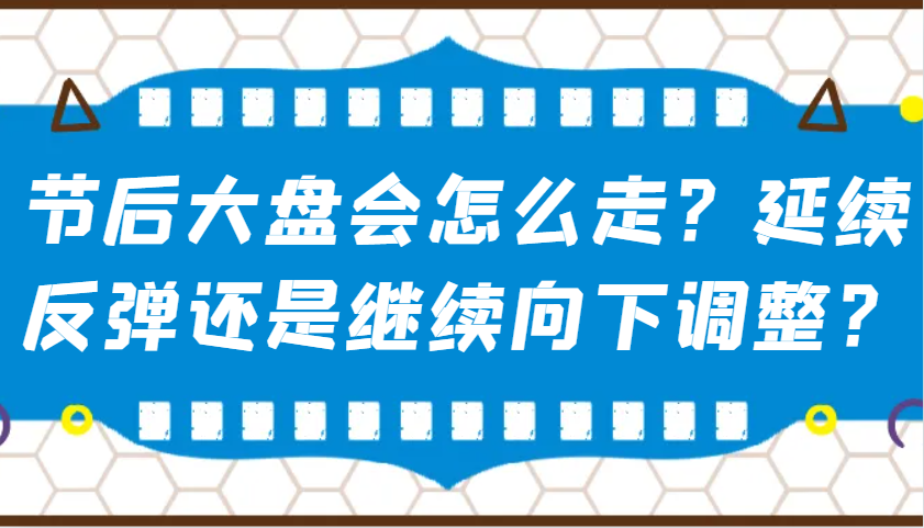 某公众号付费文章：节后大盘会怎么走？延续反弹还是继续向下调整？-福缘网-知行创·网创