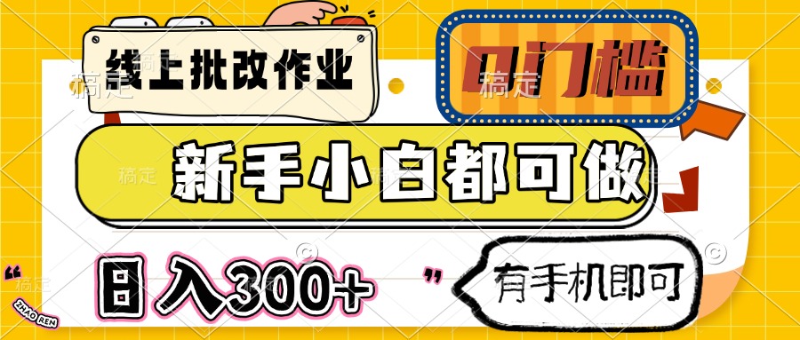 线上批改作业 0门槛 新手小白都可做 日入300+ 有手机即可-知行创·网创