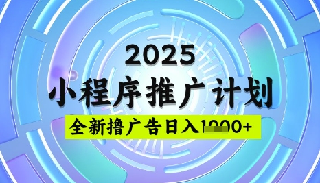 2025微信小程序推广计划，撸广告玩法，日均5张，稳定简单【揭秘】-知行创·网创