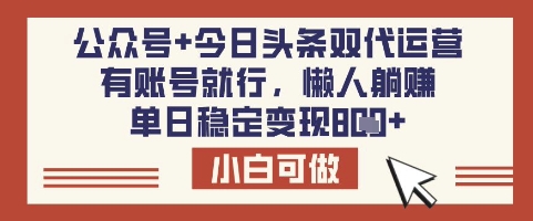 公众号+今日头条双代运营，有账号就行，单日稳定变现8张【揭秘】-知行创·网创