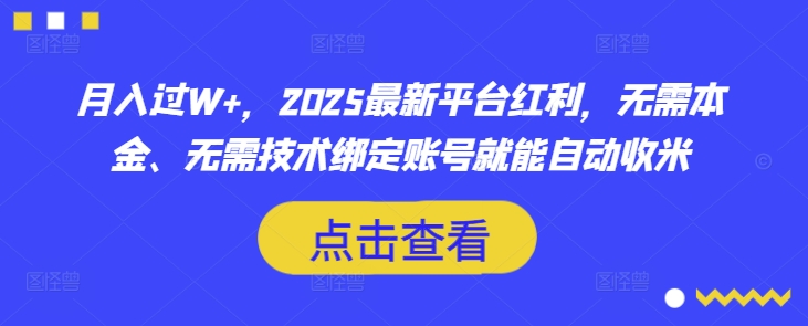 月入过W+，2025最新平台红利，无需本金、无需技术绑定账号就能自动收米-知行创·网创