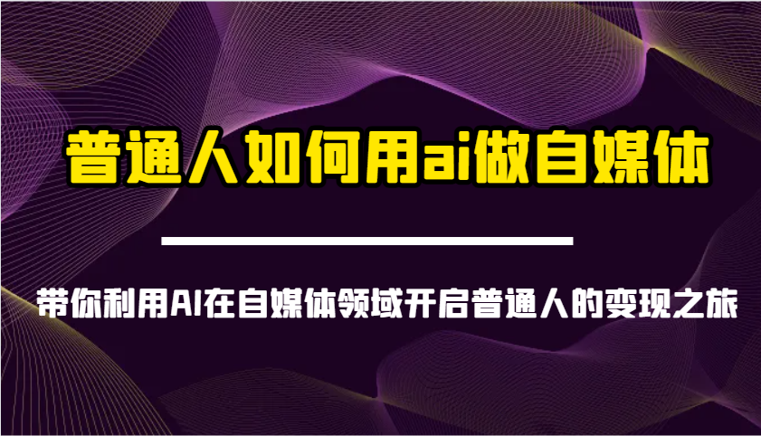 普通人如何用ai做自媒体-带你利用AI在自媒体领域开启普通人的变现之旅-福缘网-知行创·网创