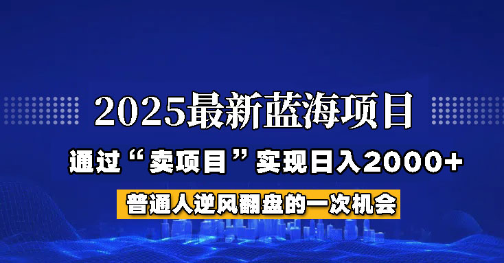 2025年蓝海项目，如何通过“网创项目”日入2000+-福缘网-知行创·网创