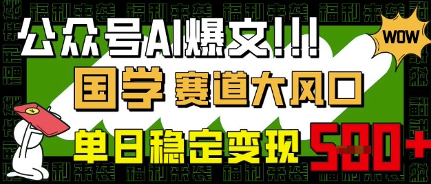 公众号AI爆文，国学赛道大风口，小白轻松上手，单日稳定变现5张-知行创·网创