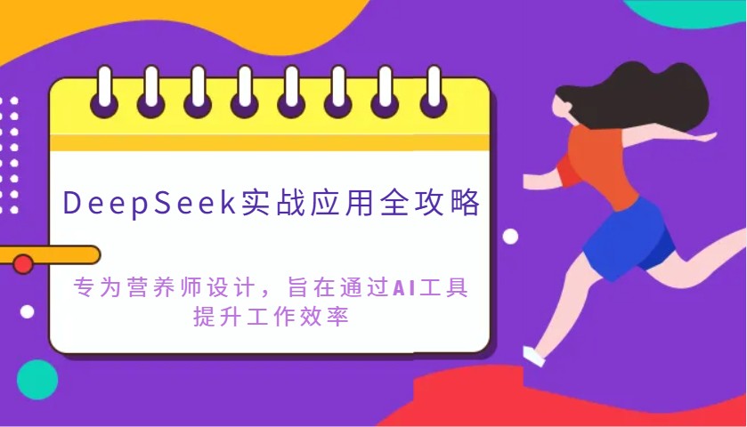 DeepSeek实战应用全攻略：专为营养师设计，旨在通过AI工具提升工作效率-福缘网-知行创·网创
