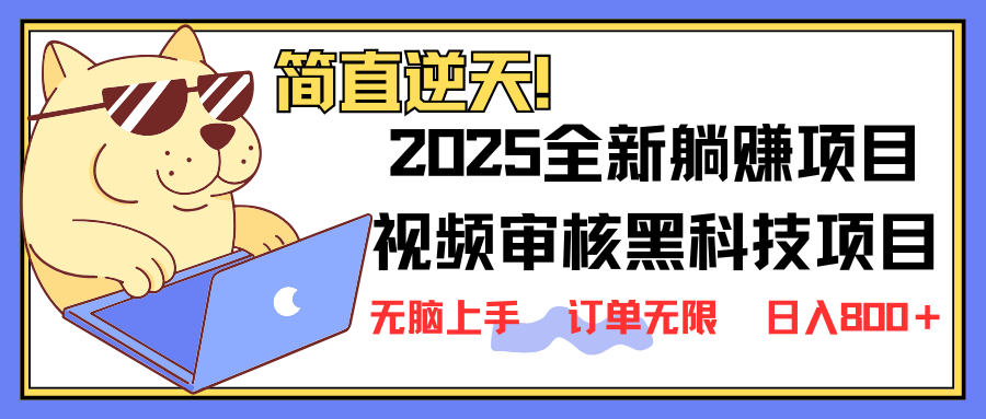 2025 全新视频审核黑科技项目登场，新手小白无脑上手5秒闭眼出单，订单…-知行创·网创