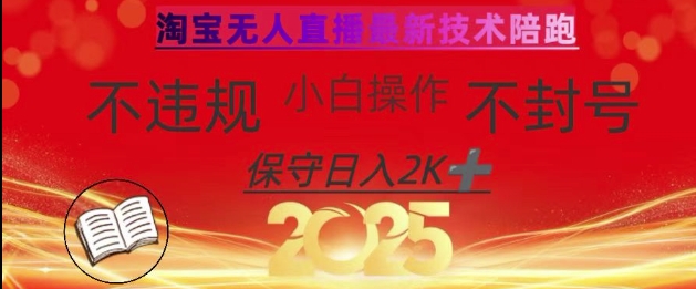 2025年淘宝无人直播带货10.0，全新技术，不违规，不封号，纯小白操作，日入数张【揭秘】-知行创·网创