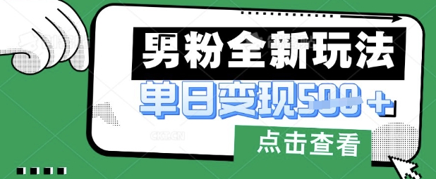 最新男粉暴力变现项目实操版教程，小白也能轻松上手，月入1w【揭秘】-知行创·网创