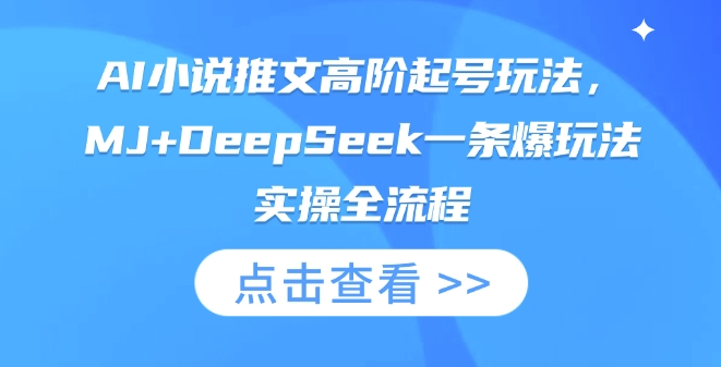 AI小说推文高阶起号玩法，MJ+DeepSeek一条爆玩法实操全流程-知行创·网创