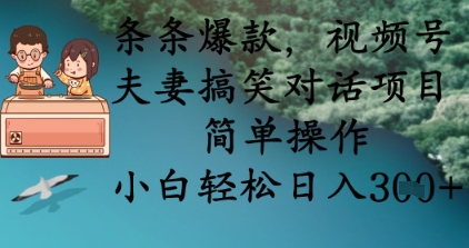 条条爆款，视频号夫妻搞笑对话项目，简单操作，小白轻松日入3张+-知行创·网创