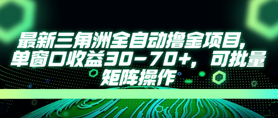 最新三角洲全自动撸金项目，单窗口收益30-70+，可批量矩阵操作-知行创·网创