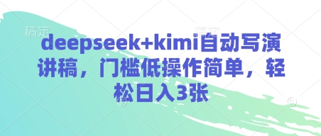 deepseek+kimi自动写演讲稿，门槛低操作简单，轻松日入3张-知行创·网创