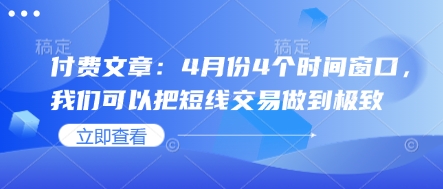 付费文章：4月份4个时间窗口，我们可以把短线交易做到极致-知行创·网创