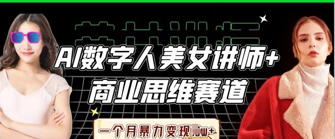 AI数字人美女讲师+商业思维赛道，一个月暴力变现过W+-知行创·网创