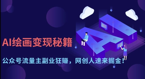 AI绘画变现秘籍：公众号流量主副业狂挣，网创人速来掘金【揭秘】-知行创·网创