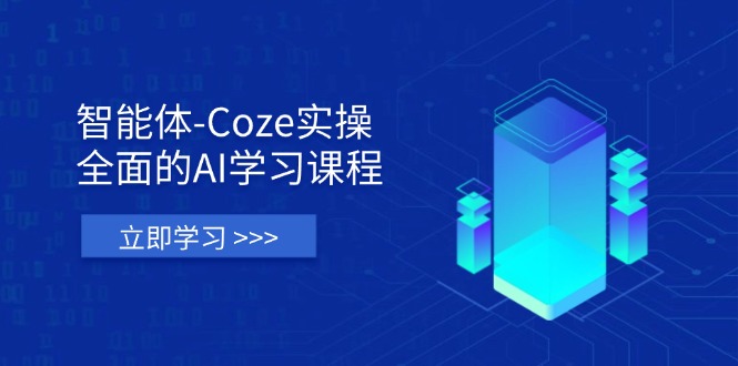 智能体-Coze实操：全面的AI学习课程，涵盖从理论基础到实战应用的全过程-知行创·网创