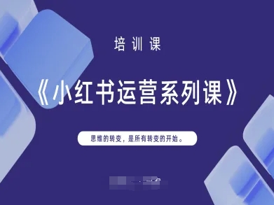 小红书运营系列课，思维的转变，是所有转变的开始-知行创·网创