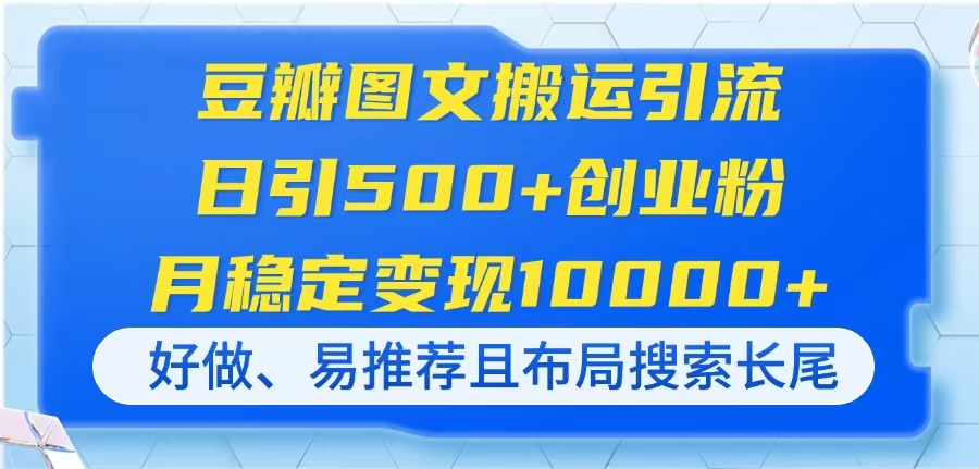 豆瓣图文搬运引流，日引500+创业粉，月稳定变现10000+，好做、易推荐且…-知行创·网创