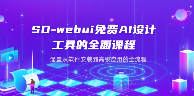 SD-webui免费AI设计工具的全面课程，涵盖从软件安装到高级应用的全流程-知行创·网创