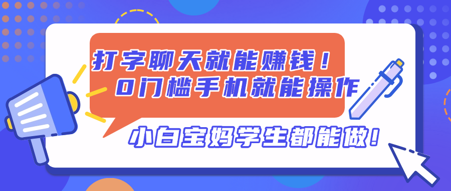 打字聊天就能赚钱！0门槛手机就能操作，小白宝妈学生都能做!-知行创·网创