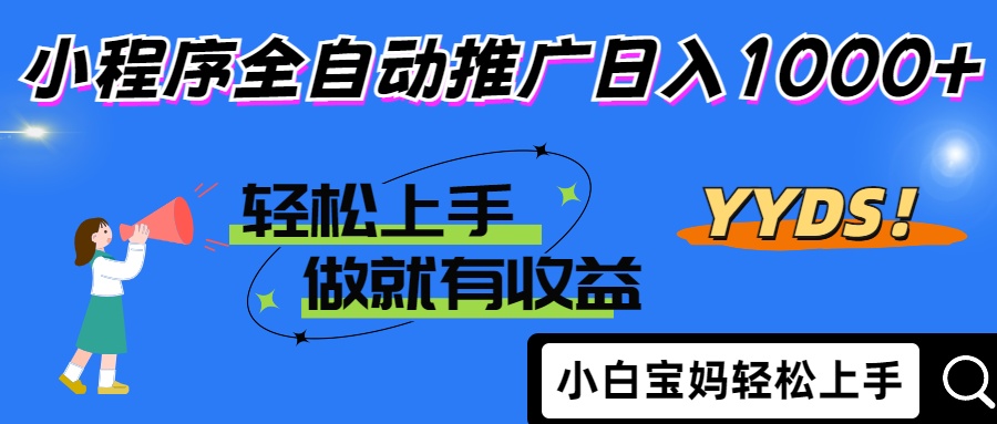 2025年最新风口，小程序自动推广，，稳定日入1000+，小白轻松上手-知行创·网创