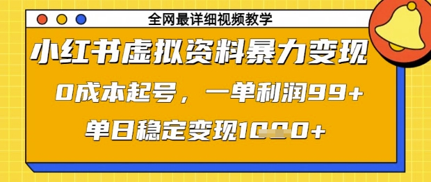 小红书虚拟资料暴力变现，0成本起号，一单利润99，单日稳定变现1k【揭秘】-知行创·网创