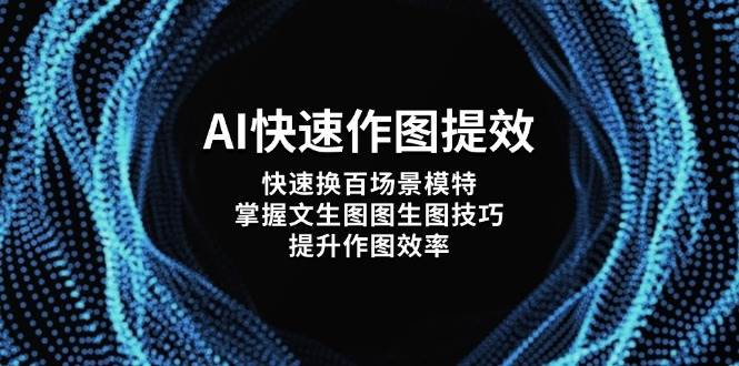 AI快速作图提效，快速换百场景模特，掌握文生图图生图技巧，提升作图效率-福缘网-知行创·网创
