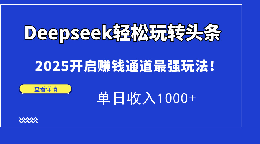 Deepseek轻松玩转头条，2025开启赚钱通道最强玩法！单日收入1000+-中创网-知行创·网创