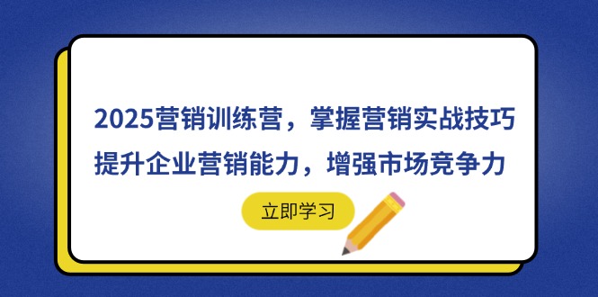 2025营销训练营，掌握营销实战技巧，提升企业营销能力，增强市场竞争力-中创网-知行创·网创